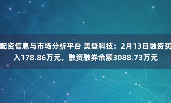 配资信息与市场分析平台 美登科技：2月13日融资买入178.86万元，融资融券余额3088.73万元